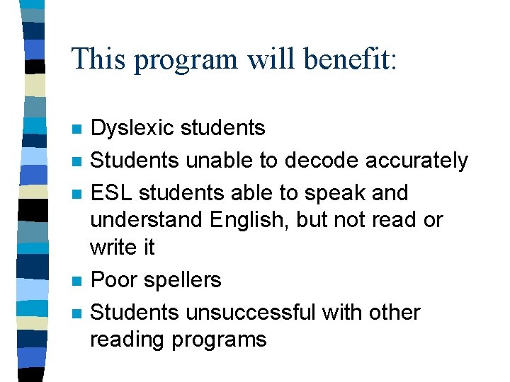 This program will benefit: n n n Dyslexic students Students unable to decode accurately