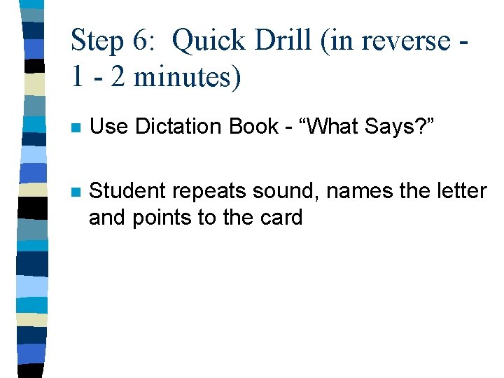 Step 6: Quick Drill (in reverse 1 - 2 minutes) n Use Dictation Book