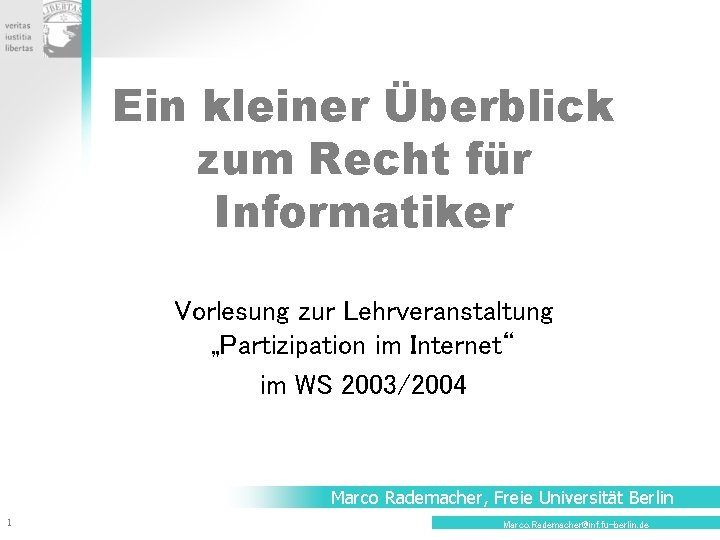 Ein kleiner Überblick zum Recht für Informatiker Vorlesung zur Lehrveranstaltung „Partizipation im Internet“ im