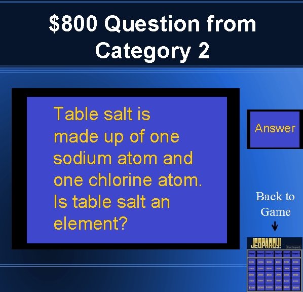 $800 Question from Category 2 Table salt is made up of one sodium atom