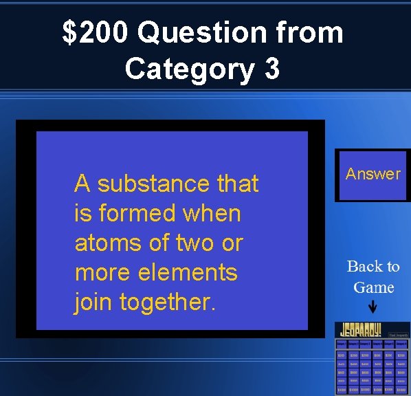 $200 Question from Category 3 A substance that is formed when atoms of two