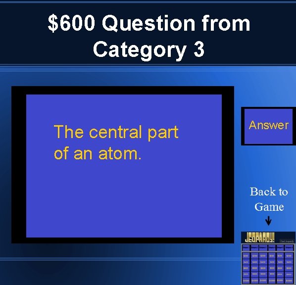 $600 Question from Category 3 The central part of an atom. Answer 