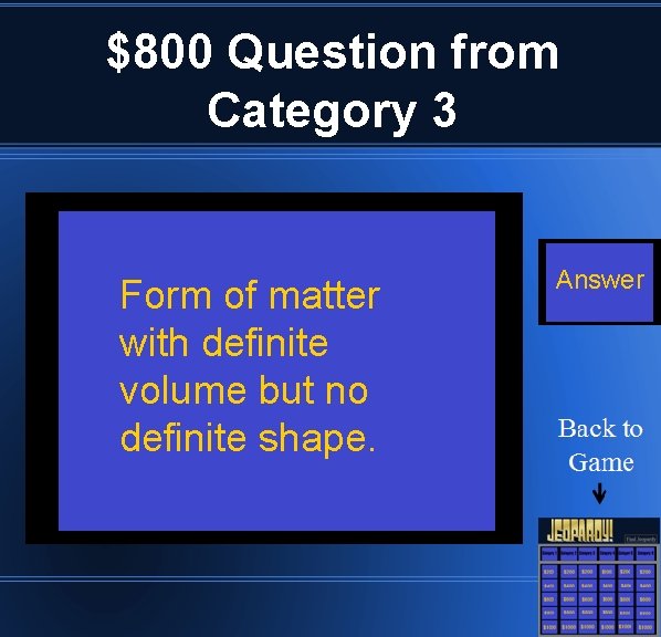 $800 Question from Category 3 Form of matter with definite volume but no definite