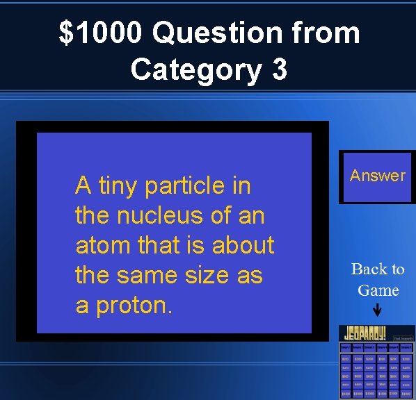 $1000 Question from Category 3 A tiny particle in the nucleus of an atom