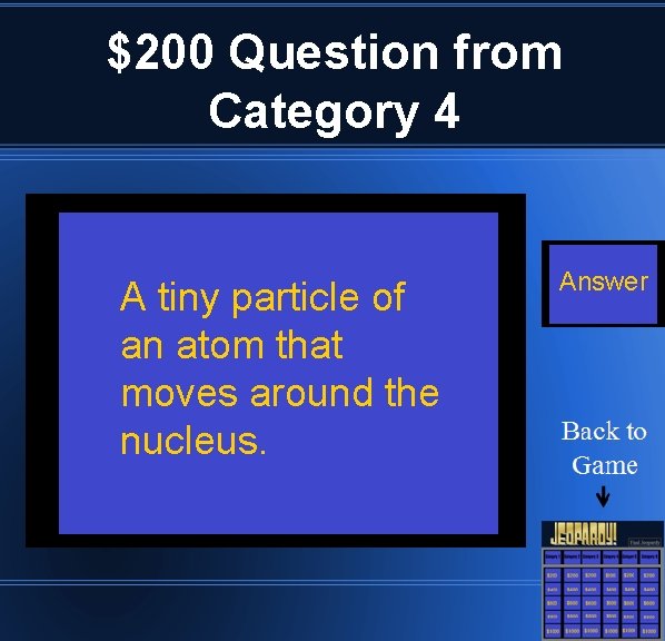 $200 Question from Category 4 A tiny particle of an atom that moves around