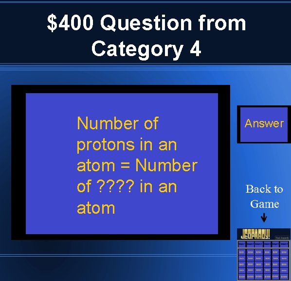 $400 Question from Category 4 Number of protons in an atom = Number of