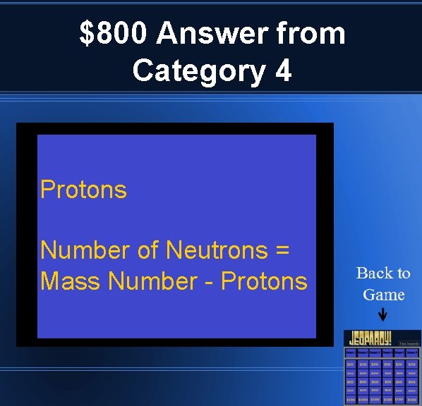 $800 Answer from Category 4 Protons Number of Neutrons = Mass Number - Protons