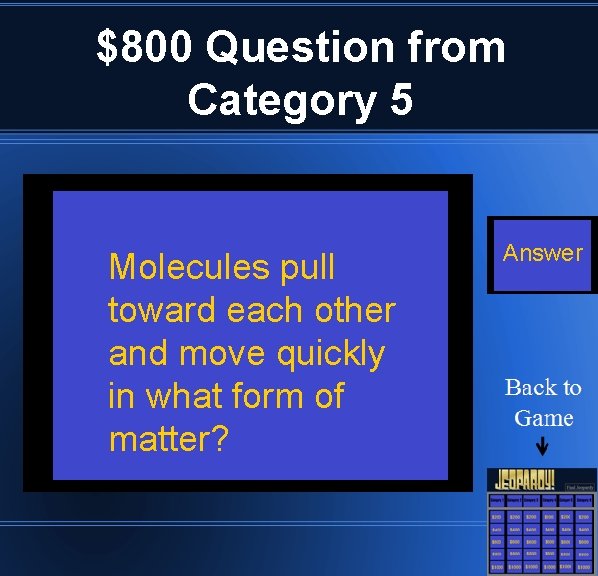 $800 Question from Category 5 Molecules pull toward each other and move quickly in