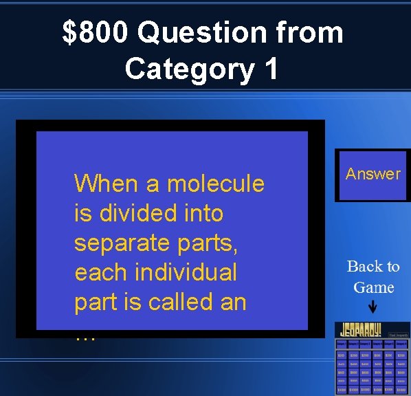 $800 Question from Category 1 When a molecule is divided into separate parts, each