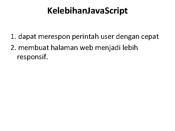 Kelebihan. Java. Script 1. dapat merespon perintah user dengan cepat 2. membuat halaman web