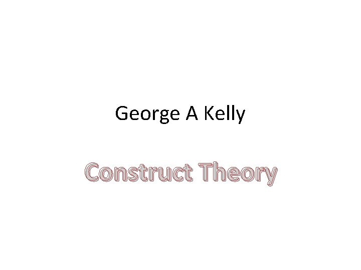 George A Kelly Construct Theory 