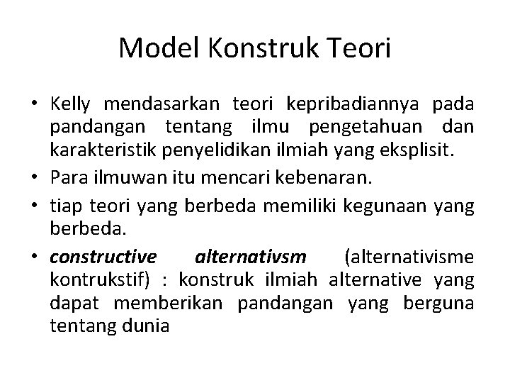 Model Konstruk Teori • Kelly mendasarkan teori kepribadiannya pada pandangan tentang ilmu pengetahuan dan