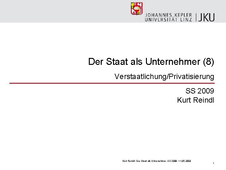 Der Staat als Unternehmer (8) Verstaatlichung/Privatisierung SS 2009 Kurt Reindl, Der Staat als Unternehmer,