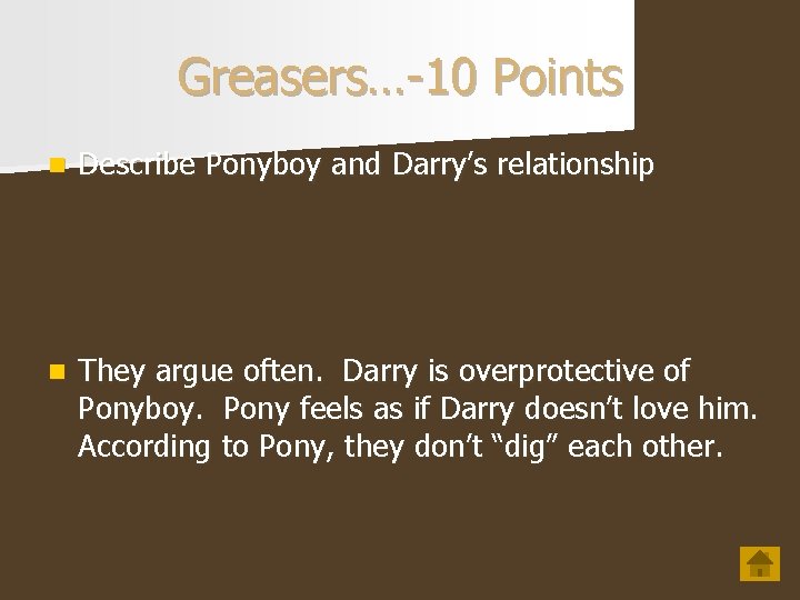 Greasers…-10 Points n Describe Ponyboy and Darry’s relationship n They argue often. Darry is