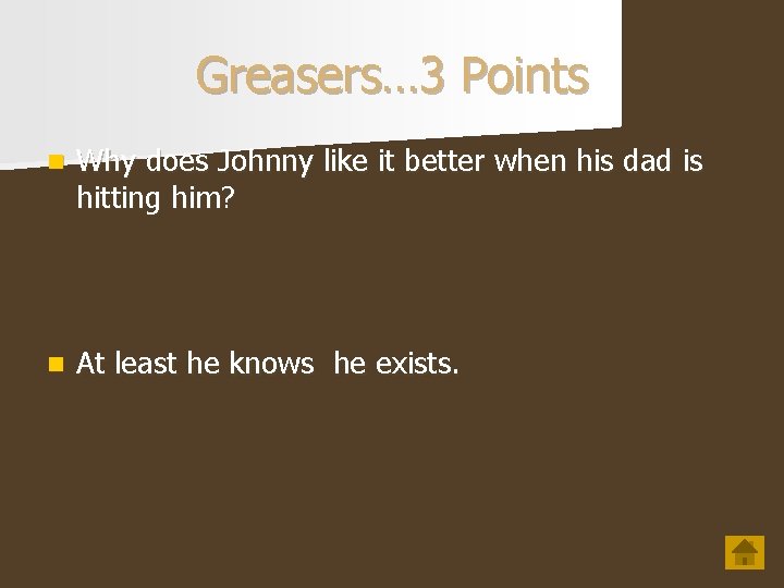 Greasers… 3 Points n Why does Johnny like it better when his dad is