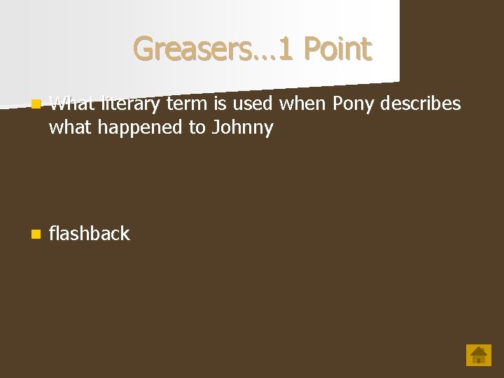 Greasers… 1 Point n What literary term is used when Pony describes what happened