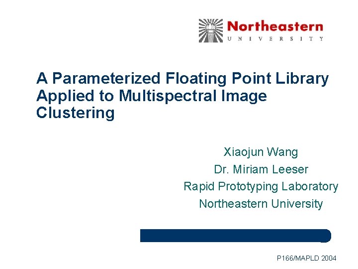 A Parameterized Floating Point Library Applied to Multispectral Image Clustering Xiaojun Wang Dr. Miriam