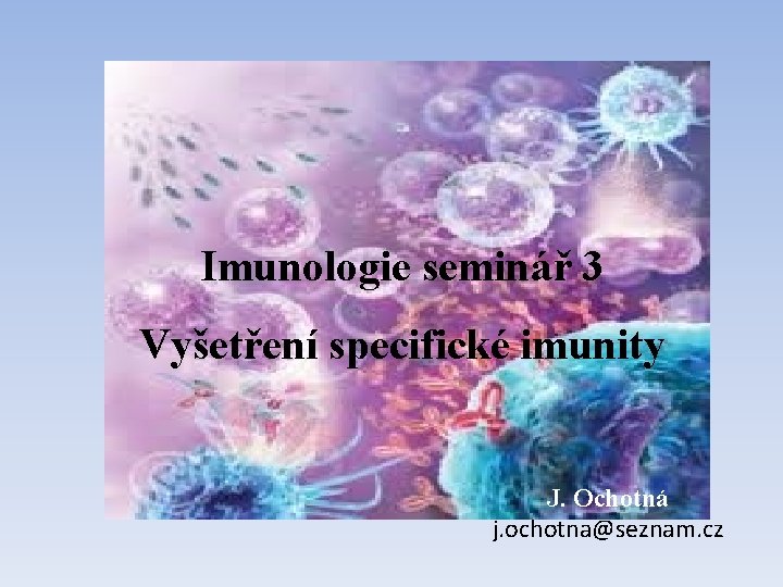 Imunologie seminář 3 seminář 1 imunity Vyšetření specifické J. Ochotná j. ochotna@seznam. cz 