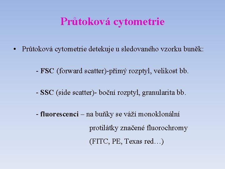 Průtoková cytometrie • Průtoková cytometrie detekuje u sledovaného vzorku buněk: - FSC (forward scatter)-přímý