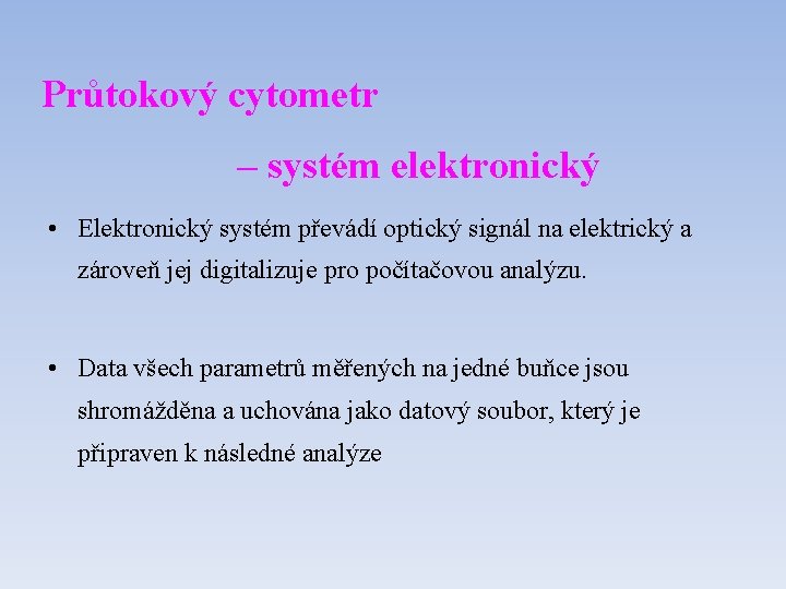 Průtokový cytometr – systém elektronický • Elektronický systém převádí optický signál na elektrický a