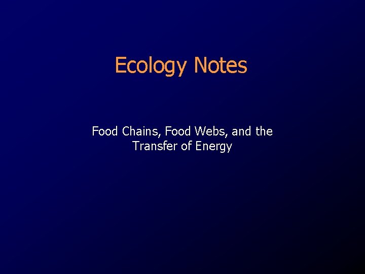 Ecology Notes Food Chains, Food Webs, and the Transfer of Energy 