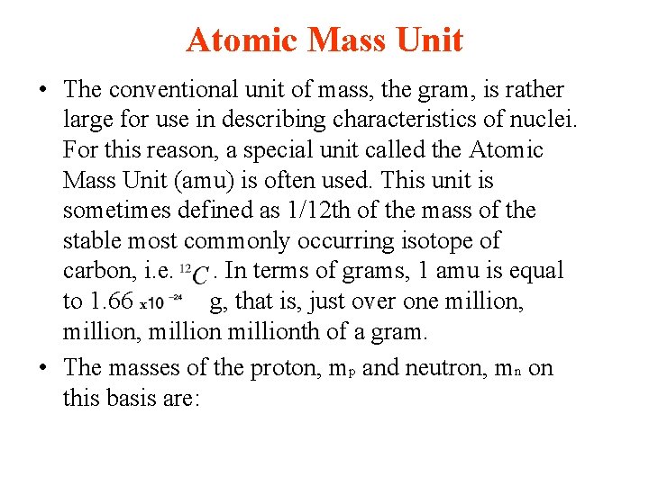 Atomic Mass Unit • The conventional unit of mass, the gram, is rather large