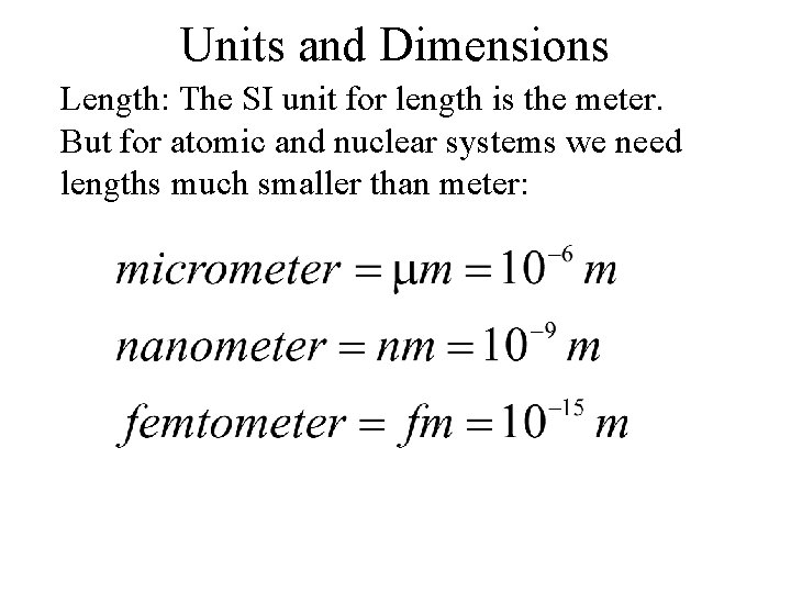 Units and Dimensions Length: The SI unit for length is the meter. But for