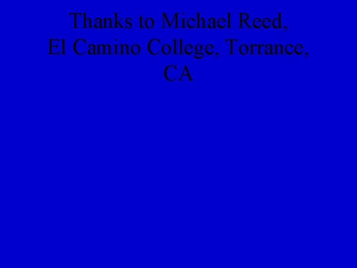 Thanks to Michael Reed, El Camino College, Torrance, CA 