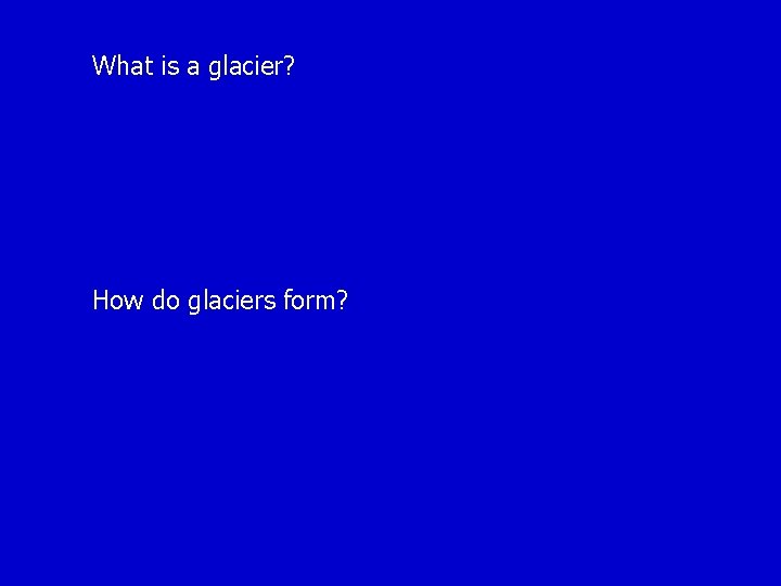 What is a glacier? How do glaciers form? 
