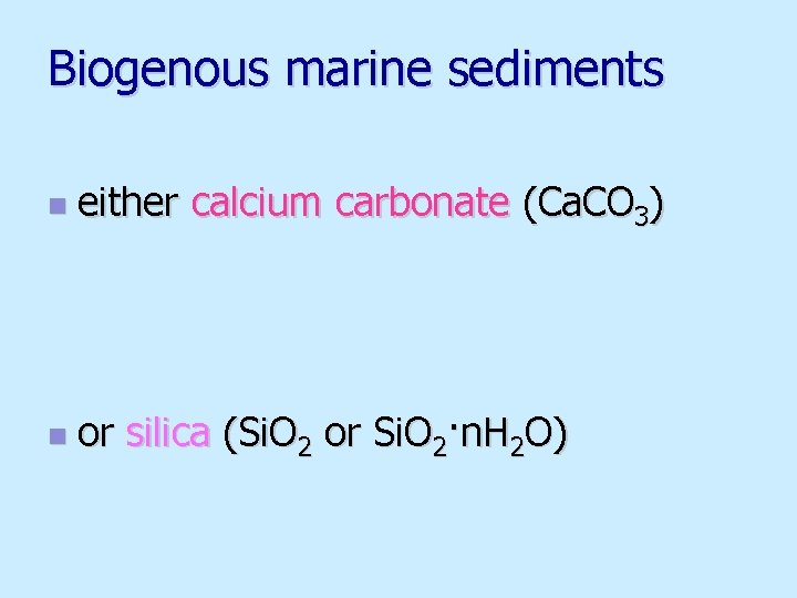 Biogenous marine sediments n either calcium carbonate (Ca. CO 3) n or silica (Si.