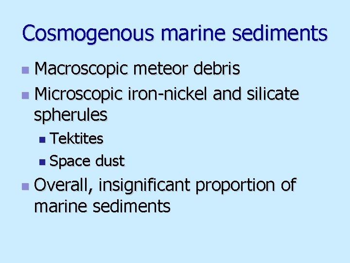 Cosmogenous marine sediments Macroscopic meteor debris n Microscopic iron-nickel and silicate spherules n n