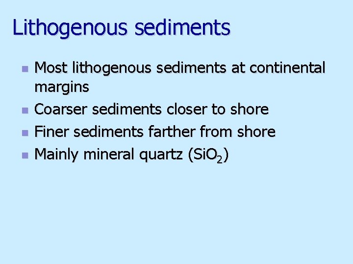 Lithogenous sediments n n Most lithogenous sediments at continental margins Coarser sediments closer to