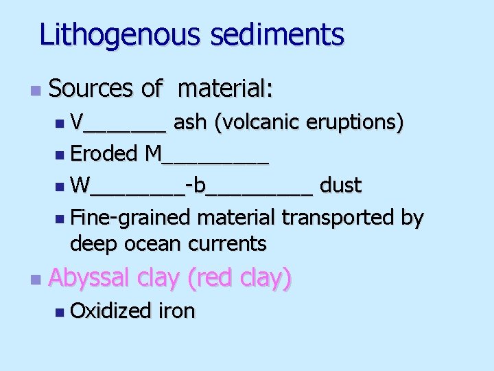 Lithogenous sediments n Sources of material: n V_______ ash (volcanic eruptions) n Eroded M_____