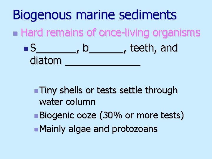 Biogenous marine sediments n Hard remains of once-living organisms n S_______, b______, teeth, and