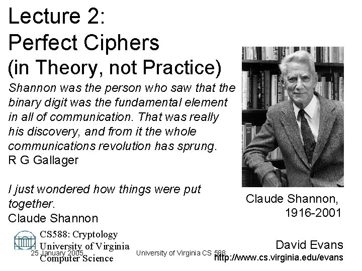 Lecture 2: Perfect Ciphers (in Theory, not Practice) Shannon was the person who saw