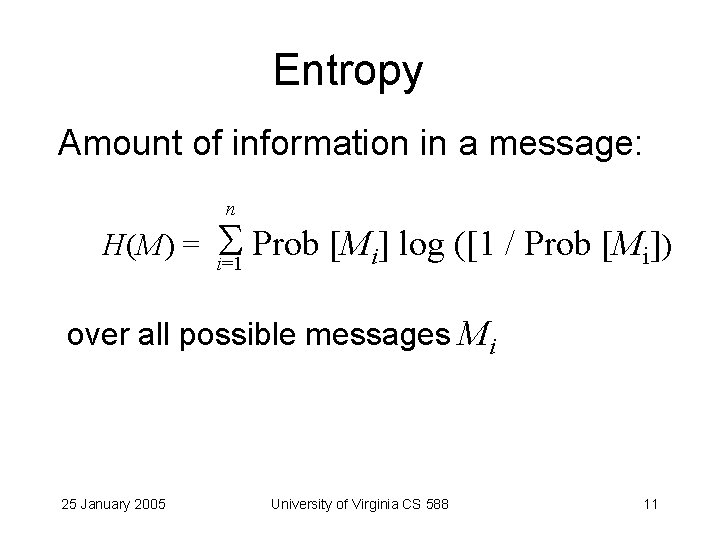 Entropy Amount of information in a message: n H(M) = Prob [M ] log
