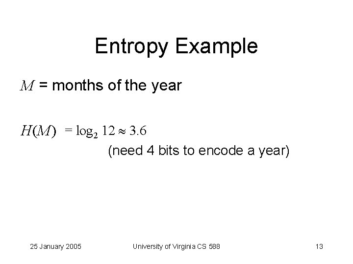 Entropy Example M = months of the year H(M) = log 2 12 3.