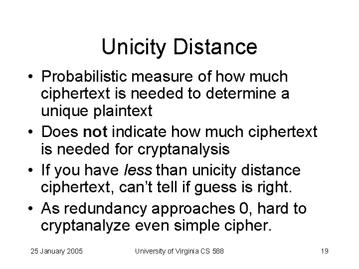 Unicity Distance • Probabilistic measure of how much ciphertext is needed to determine a