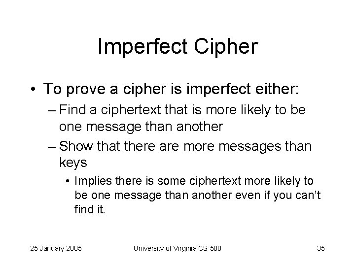 Imperfect Cipher • To prove a cipher is imperfect either: – Find a ciphertext