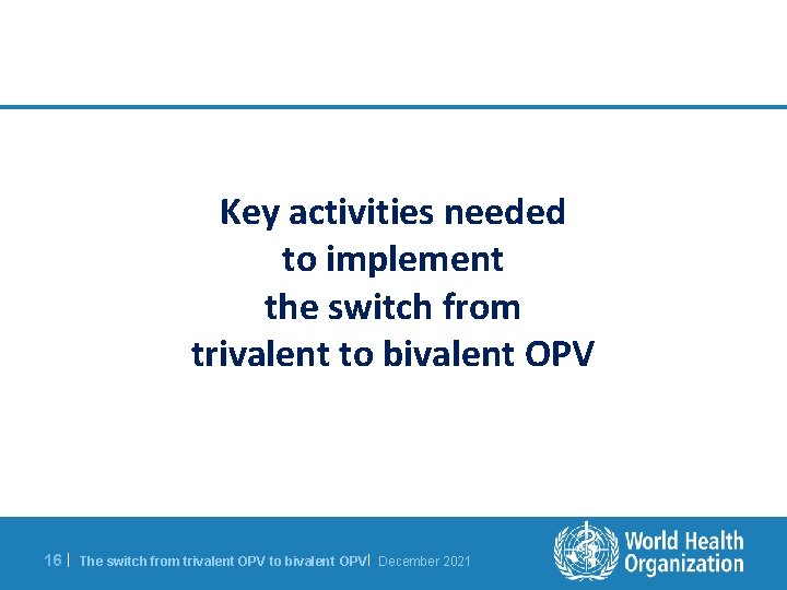 Key activities needed to implement the switch from trivalent to bivalent OPV 16 |