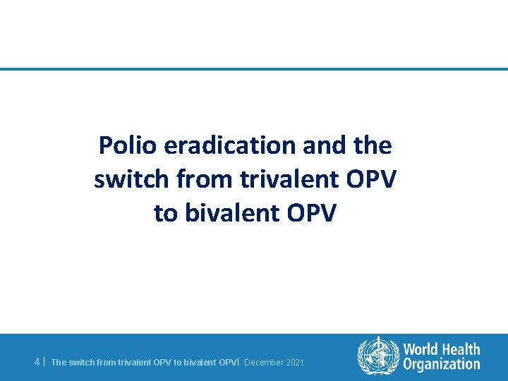 Polio eradication and the switch from trivalent OPV to bivalent OPV 4| The switch