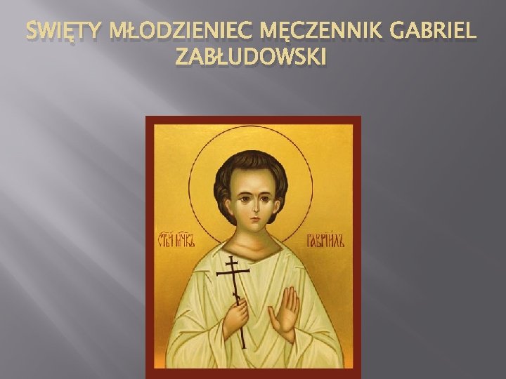 ŚWIĘTY MŁODZIENIEC MĘCZENNIK GABRIEL ZABŁUDOWSKI 