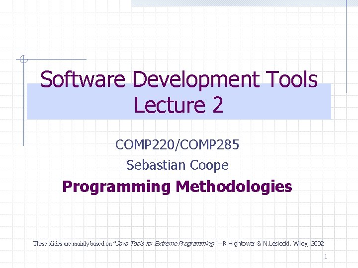 Software Development Tools Lecture 2 COMP 220/COMP 285 Sebastian Coope Programming Methodologies These slides