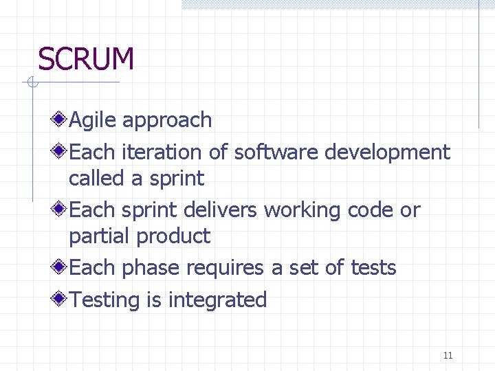 SCRUM Agile approach Each iteration of software development called a sprint Each sprint delivers