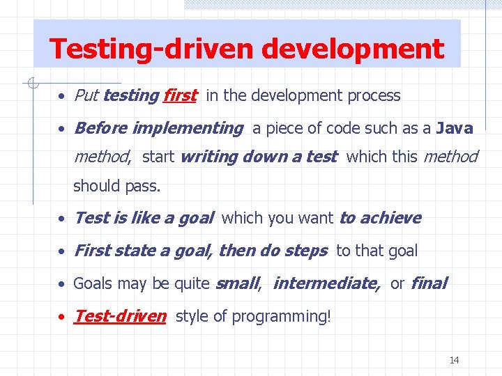 Testing-driven development • Put testing first in the development process • Before implementing a