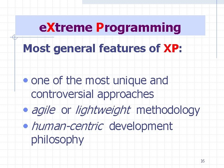 e. Xtreme Programming Most general features of XP: • one of the most unique