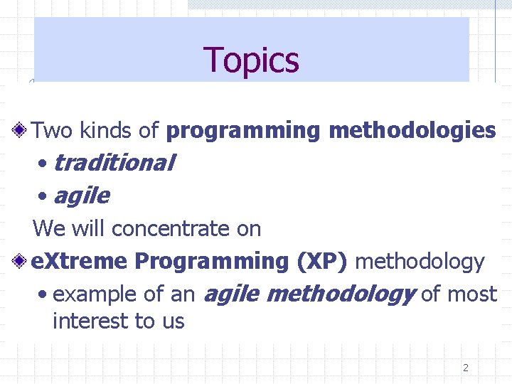 Topics Two kinds of programming methodologies • traditional • agile We will concentrate on