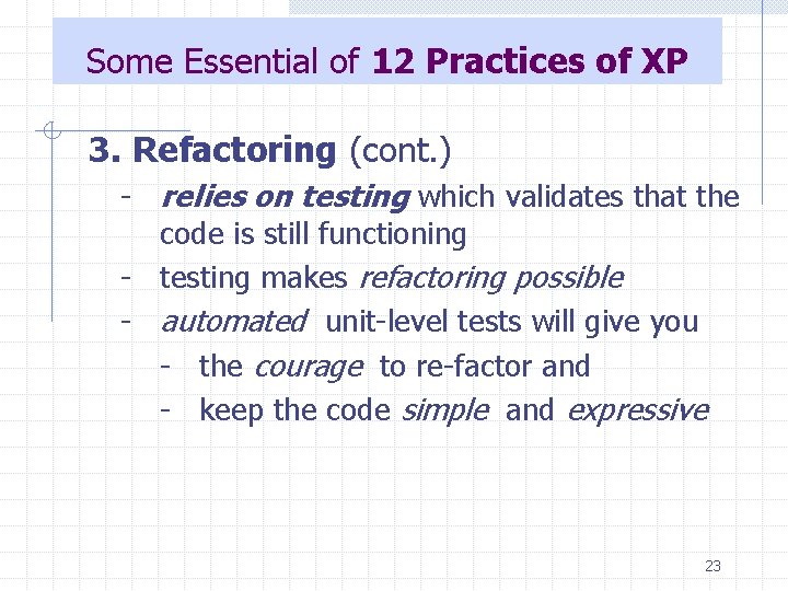 Some Essential of 12 Practices of XP 3. Refactoring (cont. ) - relies on