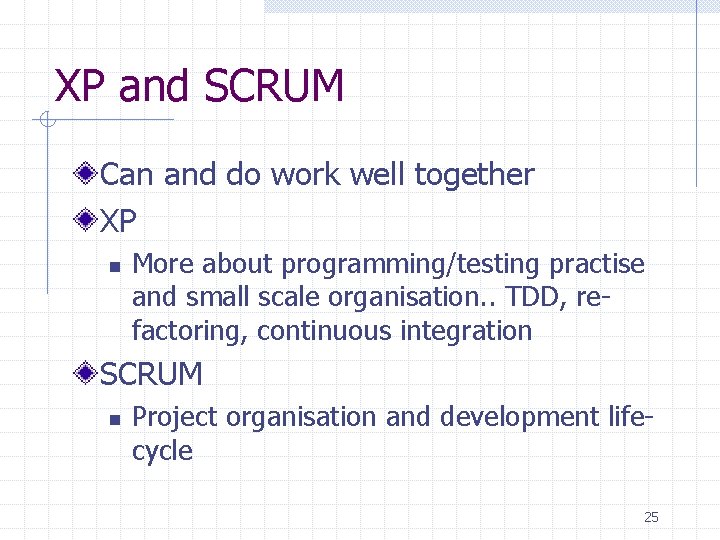 XP and SCRUM Can and do work well together XP n More about programming/testing