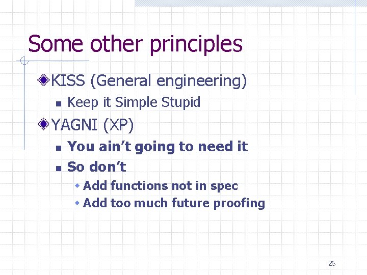 Some other principles KISS (General engineering) n Keep it Simple Stupid YAGNI (XP) n